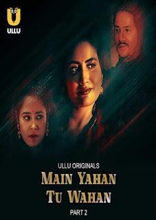 Main Yahan Tu Wahan S01 (Part-2) Poster Main Yahan Tu Wahan S01 (Part-2) 2023 Ullu