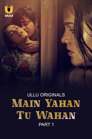 Main Yahan Tu Wahan S01 (Part-1) Poster Main Yahan Tu Wahan S01 (Part-1) 2023 Ullu