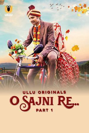 O Sajni Re (Part-1) S01 Poster O Sajni Re (Part-1) S01 2024 Ullu